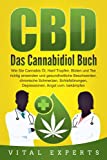 CBD: Das Cannabidiol Buch. Wie Sie Cannabis Öl, Hanf Tropfen, Blüten und Tee richtig anwenden und gesundheitliche Beschwerden, chronische Schmerzen, Schlafstörungen, Depressionen, Angst uvm. bekämpfen